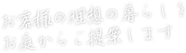 お客様の理想の暮らしをお庭からご提案します